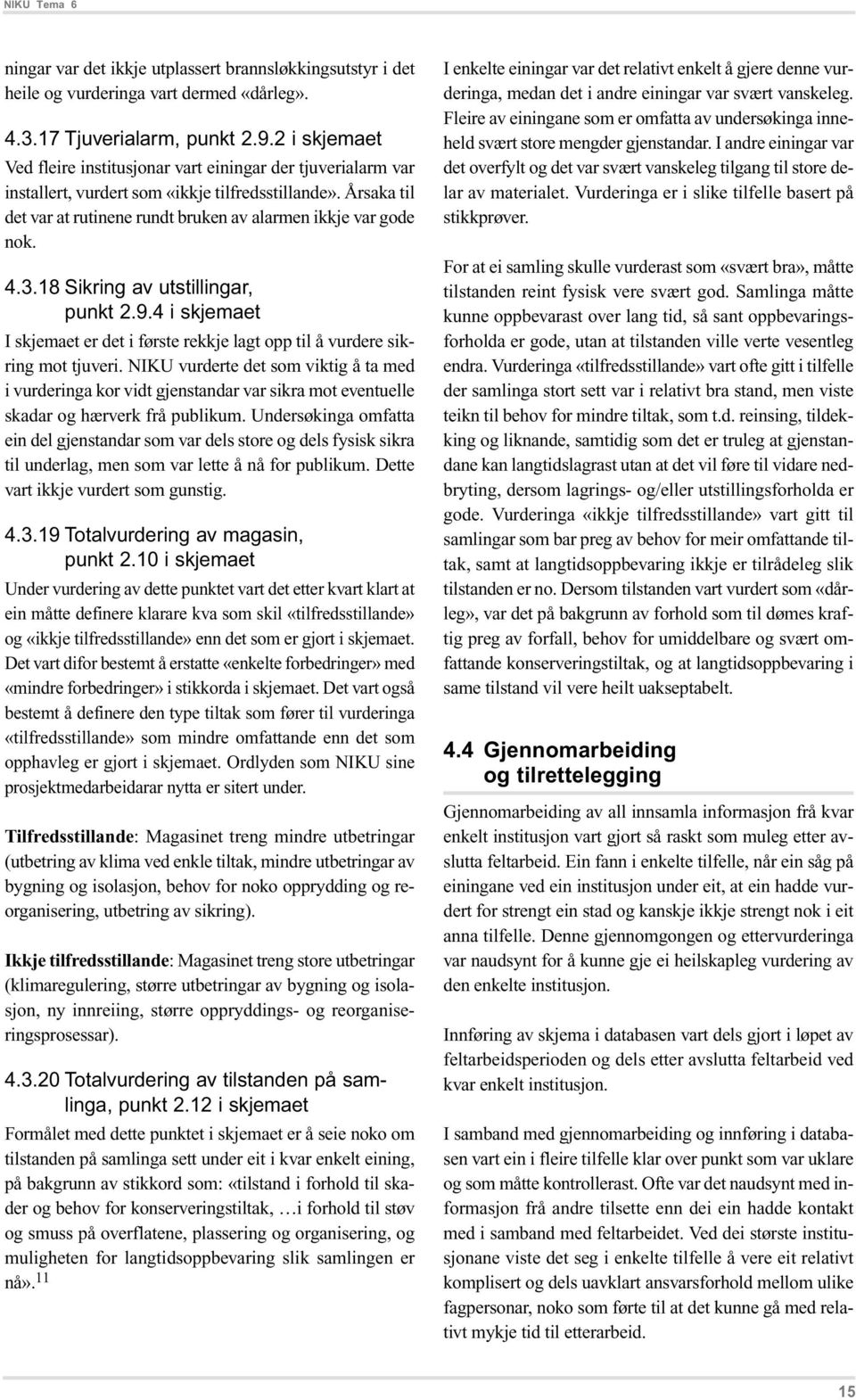 4.3.18 Sikring av utstillingar, punkt 2.9.4 i skjemaet I skjemaet er det i første rekkje lagt opp til å vurdere sikring mot tjuveri.