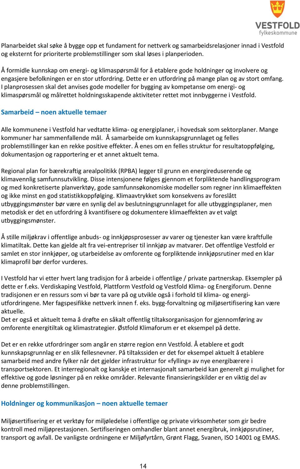 I planprosessen skal det anvises gode modeller for bygging av kompetanse om energi- og klimaspørsmål og målrettet holdningsskapende aktiviteter rettet mot innbyggerne i Vestfold.