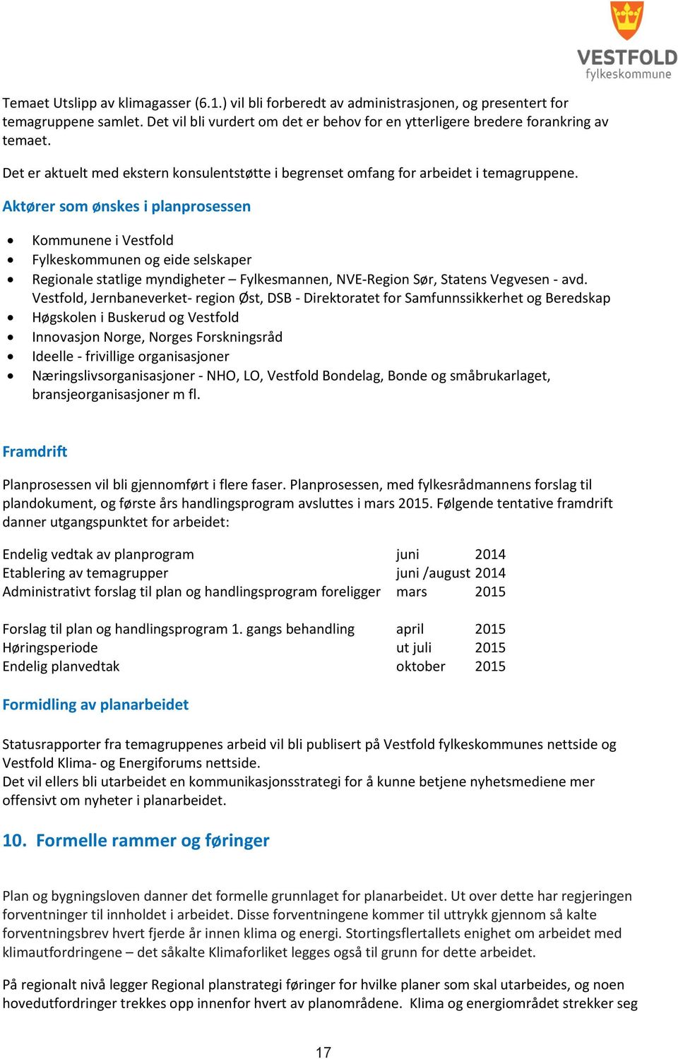 Aktører som ønskes i planprosessen Kommunene i Vestfold Fylkeskommunen og eide selskaper Regionale statlige myndigheter Fylkesmannen, NVE-Region Sør, Statens Vegvesen - avd.