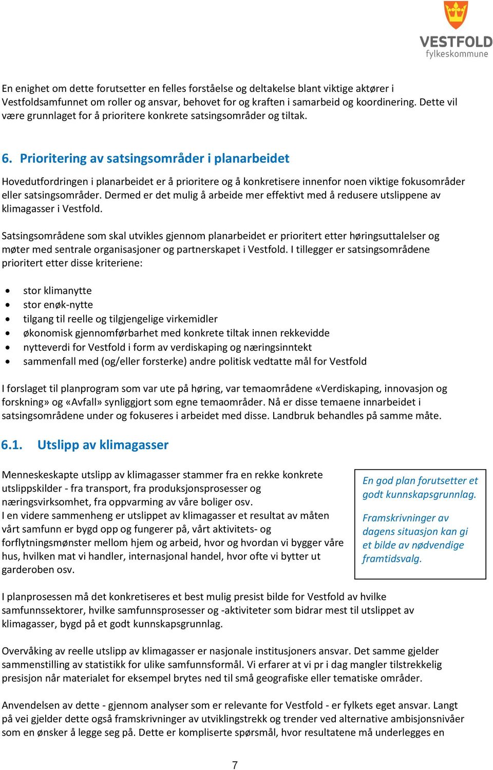 Prioritering av satsingsområder i planarbeidet Hovedutfordringen i planarbeidet er å prioritere og å konkretisere innenfor noen viktige fokusområder eller satsingsområder.