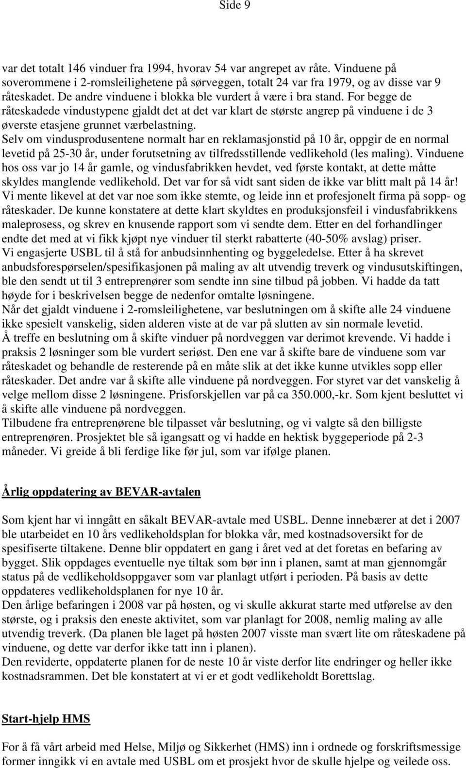 For begge de råteskadede vindustypene gjaldt det at det var klart de største angrep på vinduene i de 3 øverste etasjene grunnet værbelastning.