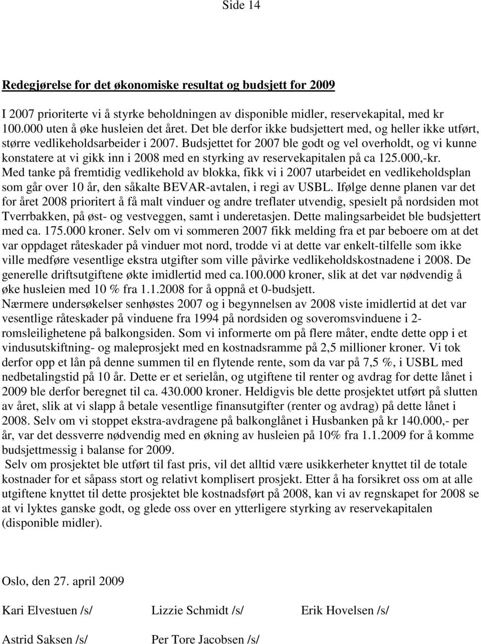 Budsjettet for 2007 ble godt og vel overholdt, og vi kunne konstatere at vi gikk inn i 2008 med en styrking av reservekapitalen på ca 125.000,-kr.