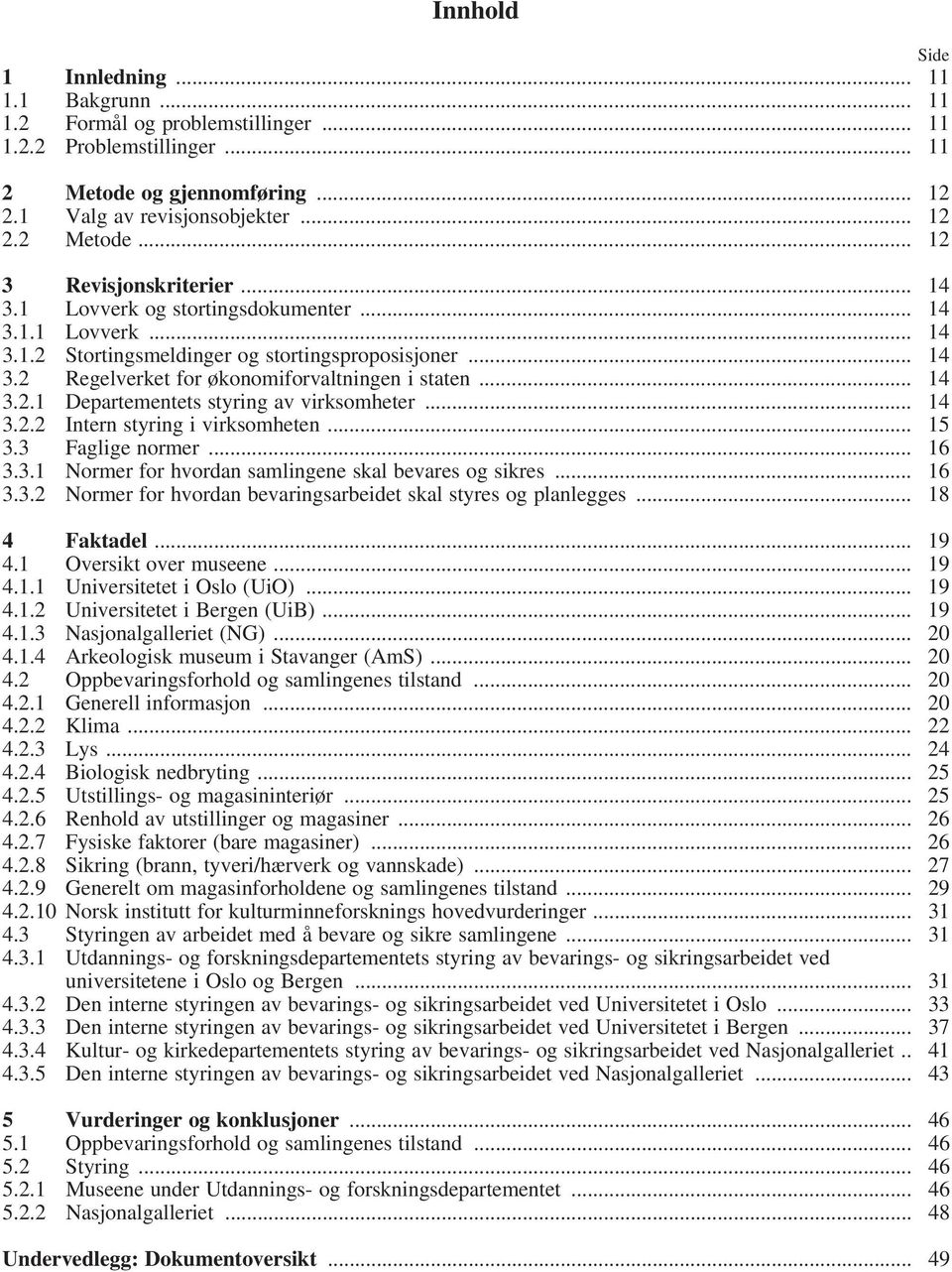 .. 14 3.2.2 Intern styring i virksomheten... 15 3.3 Faglige normer... 16 3.3.1 Normer for hvordan samlingene skal bevares og sikres... 16 3.3.2 Normer for hvordan bevaringsarbeidet skal styres og planlegges.