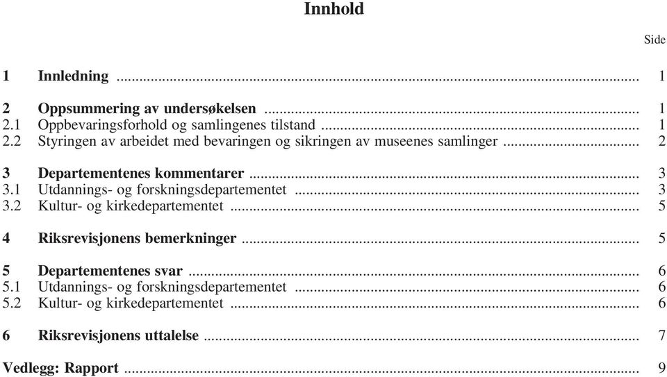 .. 5 4 Riksrevisjonens bemerkninger... 5 5 Departementenes svar... 6 5.1 Utdannings- og forskningsdepartementet... 6 5.2 Kultur- og kirkedepartementet.