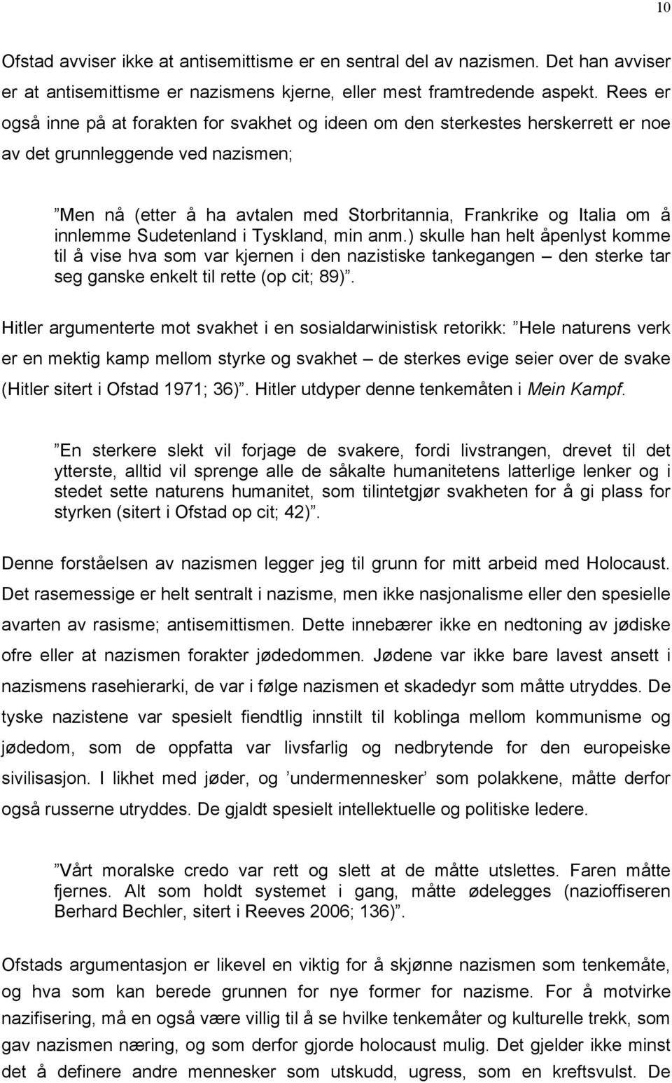 innlemme Sudetenland i Tyskland, min anm.) skulle han helt åpenlyst komme til å vise hva som var kjernen i den nazistiske tankegangen den sterke tar seg ganske enkelt til rette (op cit; 89).