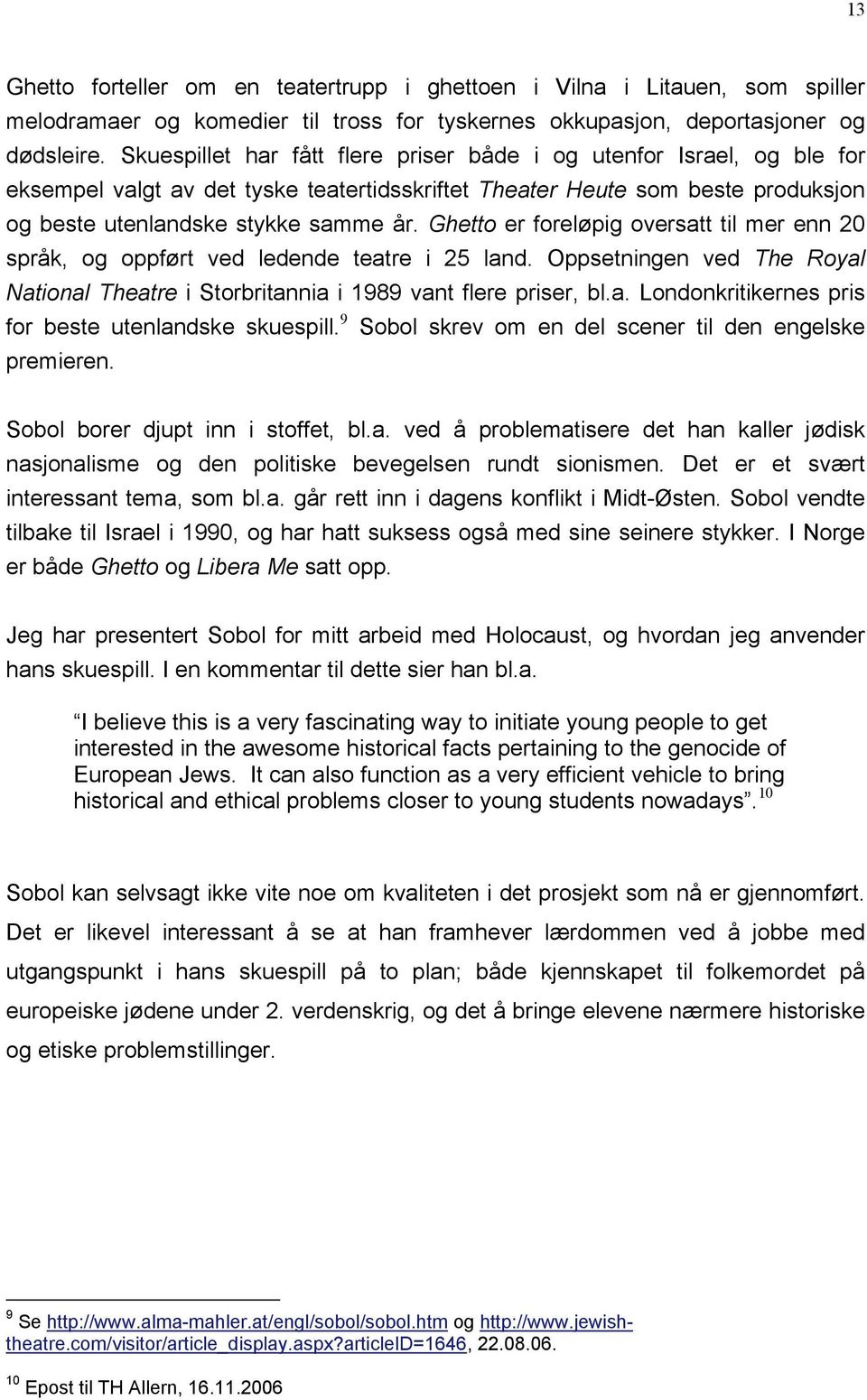 Ghetto er foreløpig oversatt til mer enn 20 språk, og oppført ved ledende teatre i 25 land. Oppsetningen ved The Royal National Theatre i Storbritannia i 1989 vant flere priser, bl.a. Londonkritikernes pris for beste utenlandske skuespill.