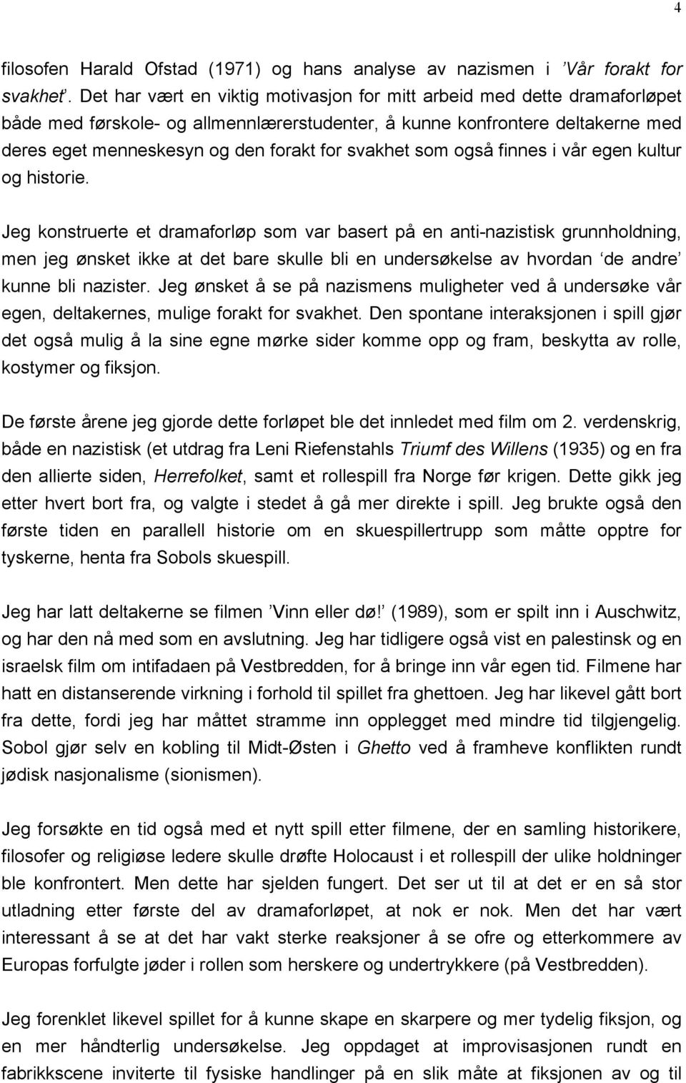 svakhet som også finnes i vår egen kultur og historie.