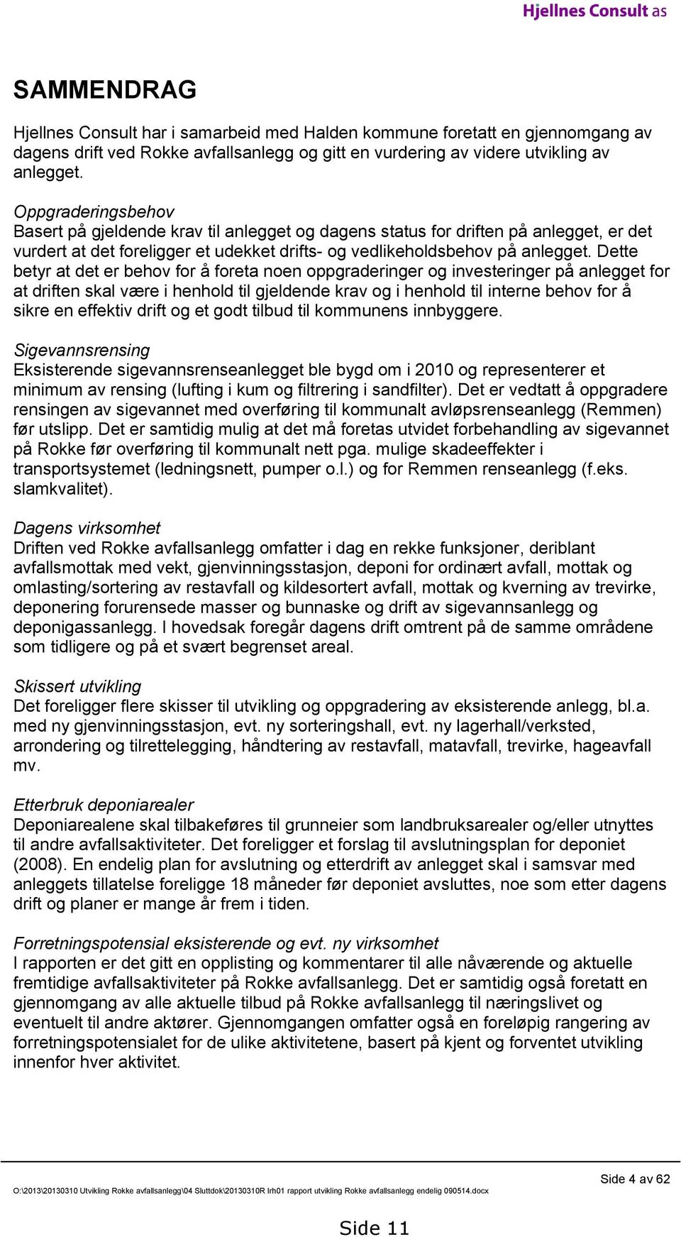 Dette betyr at det er behov for å foreta noen oppgraderinger og investeringer på anlegget for at driften skal være i henhold til gjeldende krav og i henhold til interne behov for å sikre en effektiv