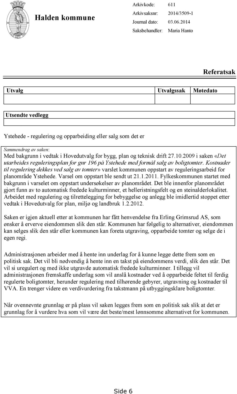 plan og teknisk drift 27.10.2009 i saken «Det utarbeides reguleringsplan for gnr 196 på Ystehede med formål salg av boligtomter.