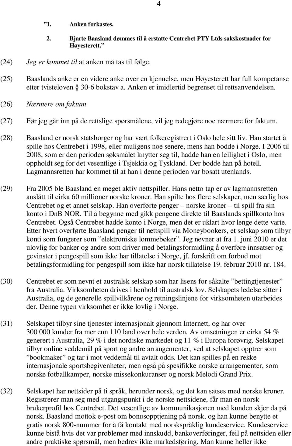 (26) Nærmere om faktum (27) Før jeg går inn på de rettslige spørsmålene, vil jeg redegjøre noe nærmere for faktum. (28) Baasland er norsk statsborger og har vært folkeregistrert i Oslo hele sitt liv.