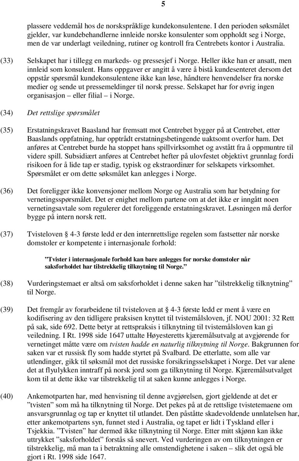 (33) Selskapet har i tillegg en markeds- og pressesjef i Norge. Heller ikke han er ansatt, men innleid som konsulent.