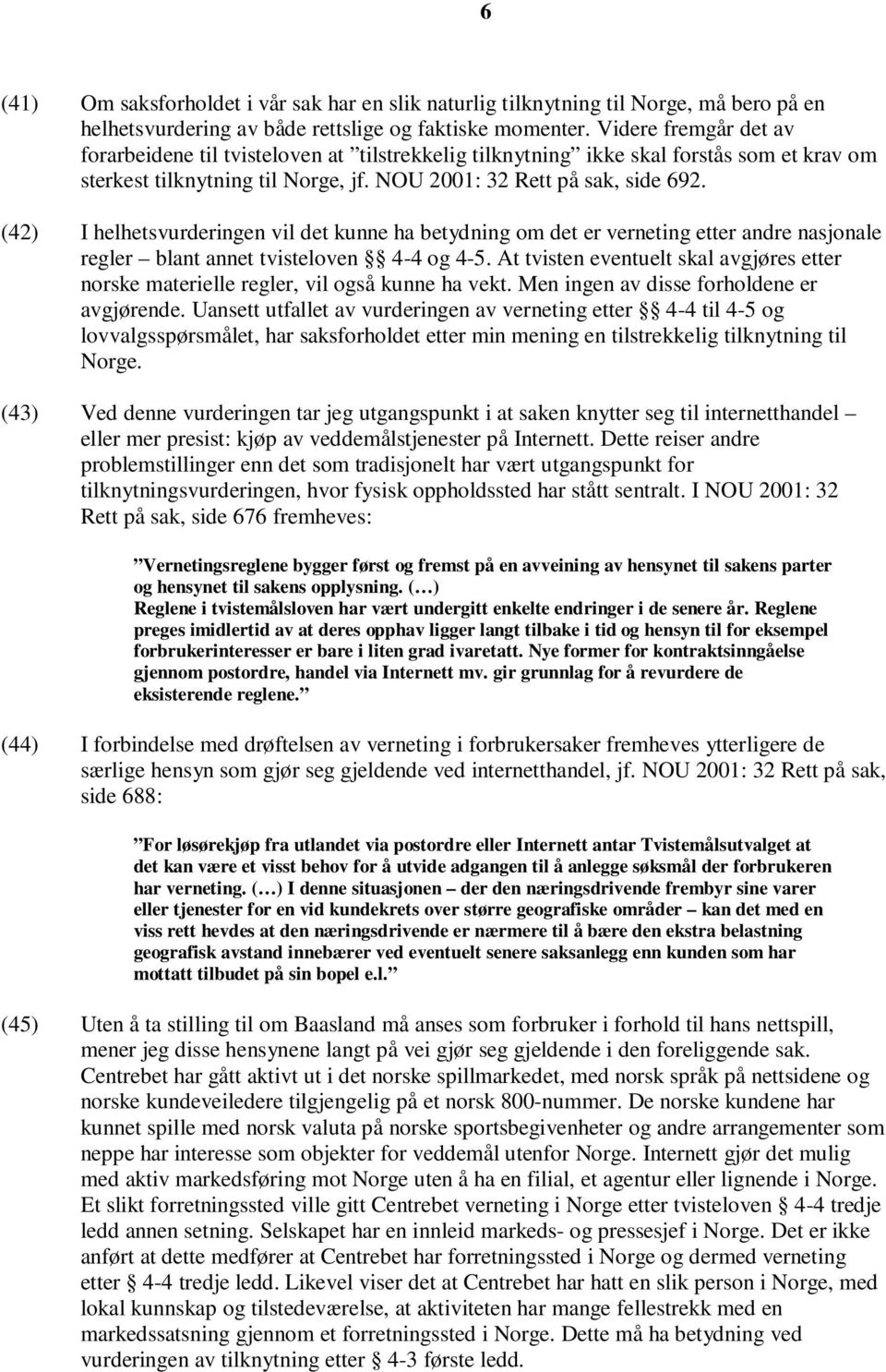 (42) I helhetsvurderingen vil det kunne ha betydning om det er verneting etter andre nasjonale regler blant annet tvisteloven 4-4 og 4-5.