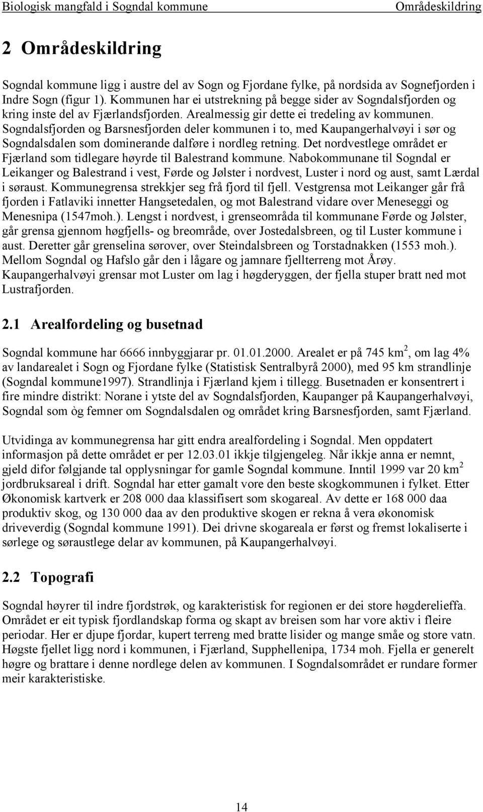 Sogndalsfjorden og Barsnesfjorden deler kommunen i to, med Kaupangerhalvøyi i sør og Sogndalsdalen som dominerande dalføre i nordleg retning.