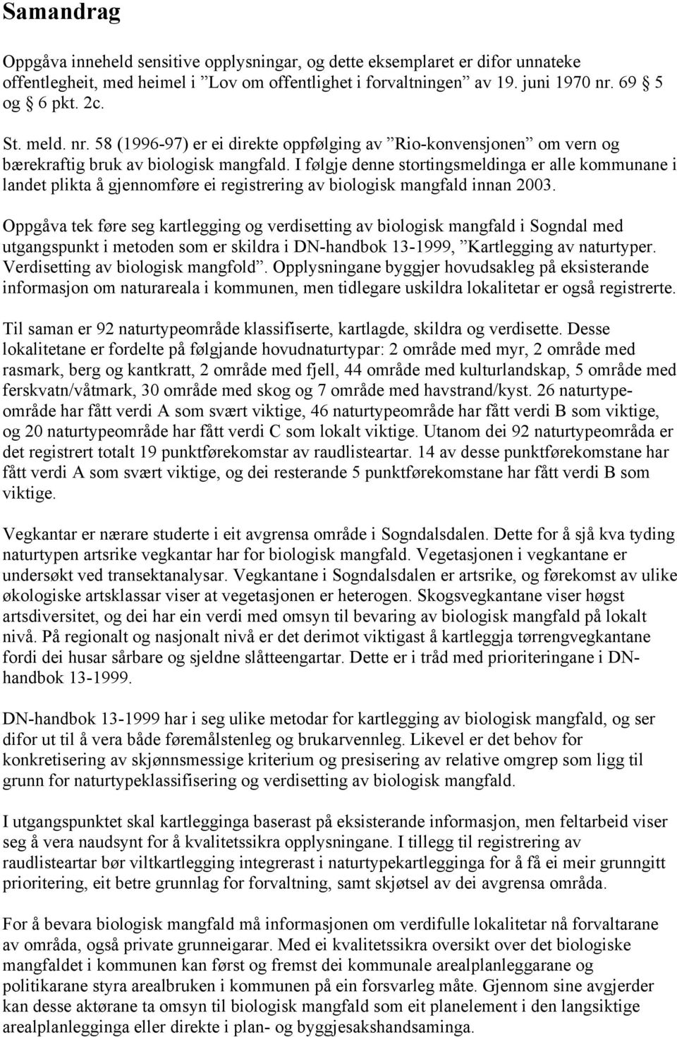 I følgje denne stortingsmeldinga er alle kommunane i landet plikta å gjennomføre ei registrering av biologisk mangfald innan 2003.