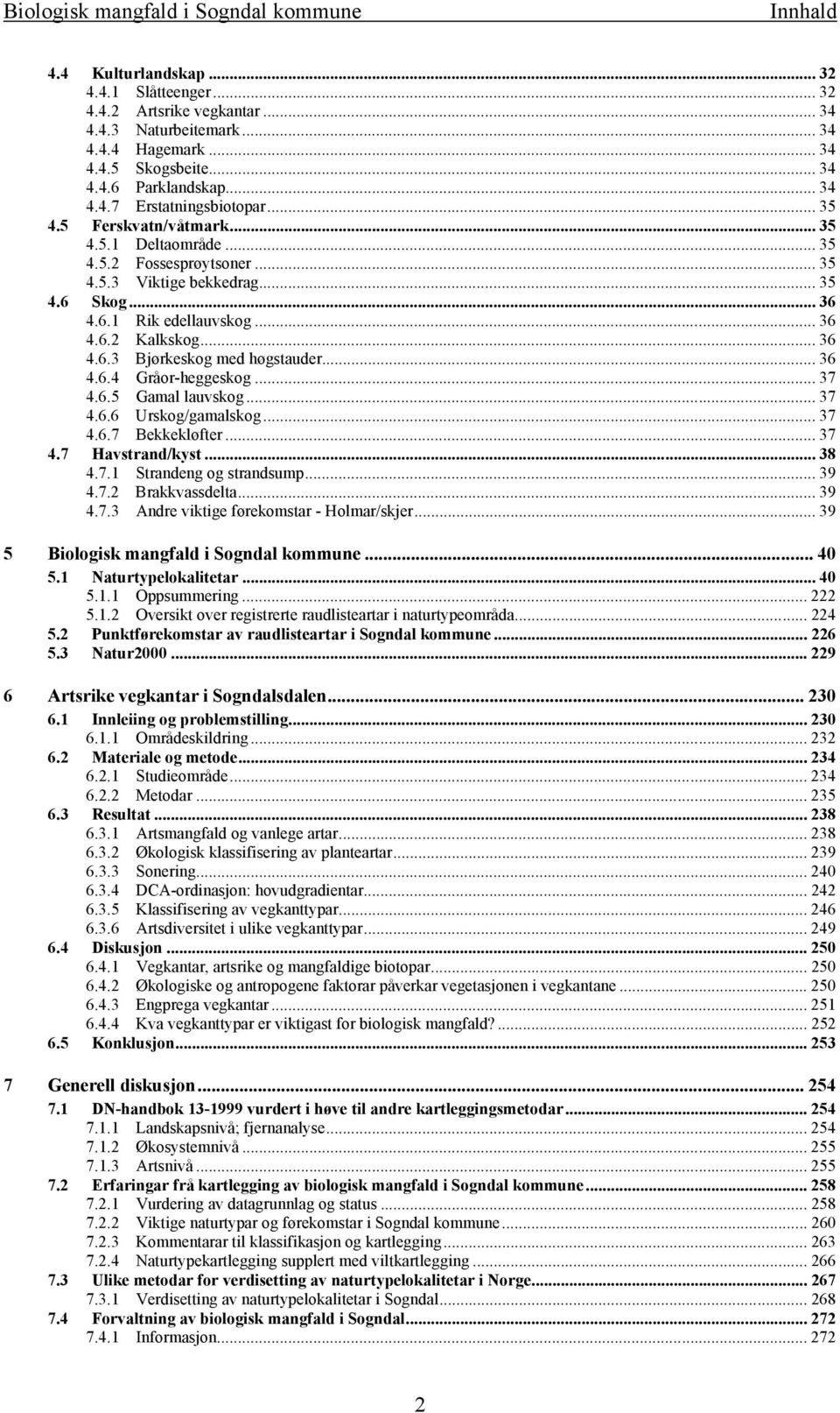 .. 36 4.6.3 Bjørkeskog med høgstauder... 36 4.6.4 Gråor-heggeskog... 37 4.6.5 Gamal lauvskog... 37 4.6.6 Urskog/gamalskog... 37 4.6.7 Bekkekløfter... 37 4.7 Havstrand/kyst... 38 4.7.1 Strandeng og strandsump.