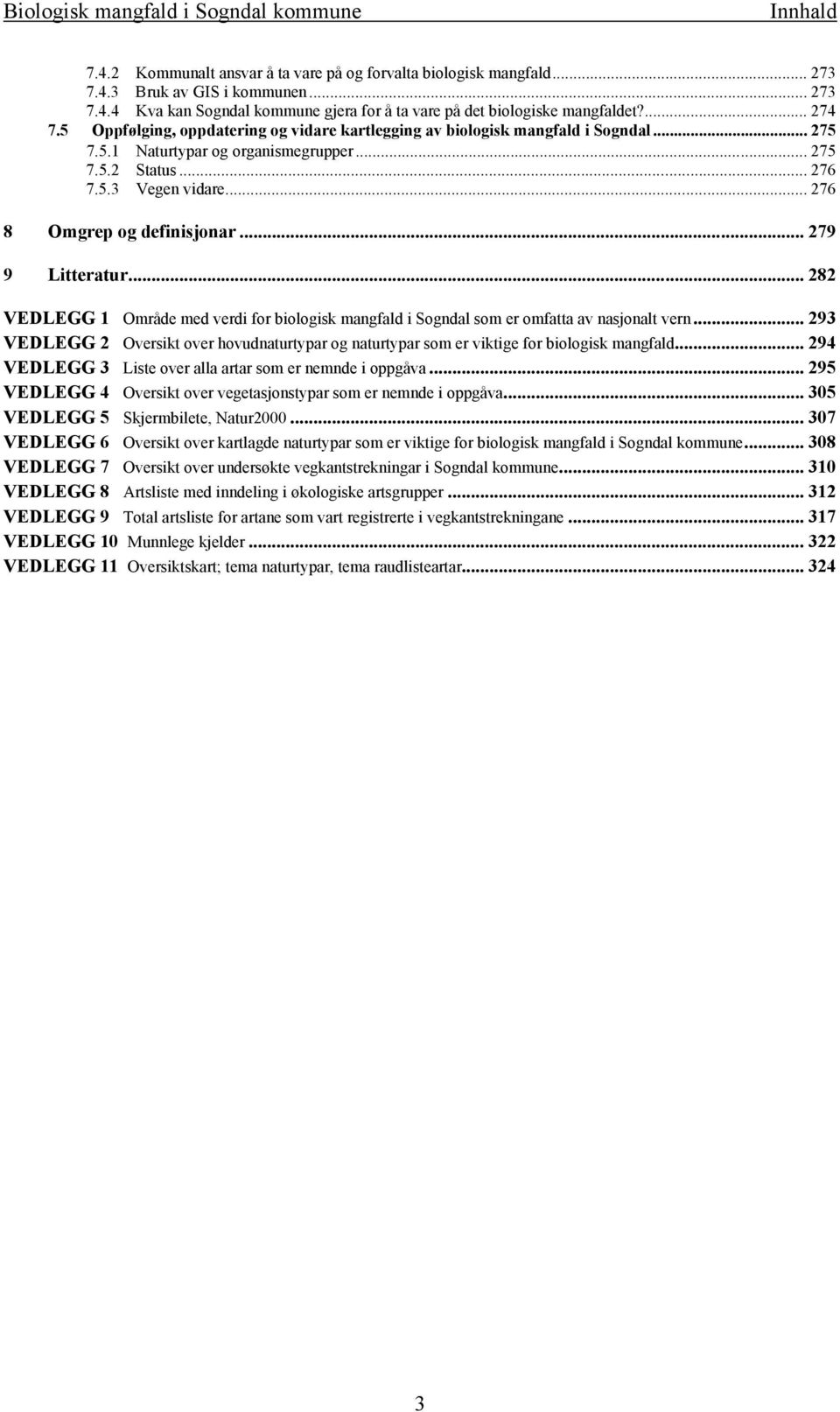 .. 276 8 Omgrep og definisjonar... 279 9 Litteratur... 282 VEDLEGG 1 Område med verdi for biologisk mangfald i Sogndal som er omfatta av nasjonalt vern.