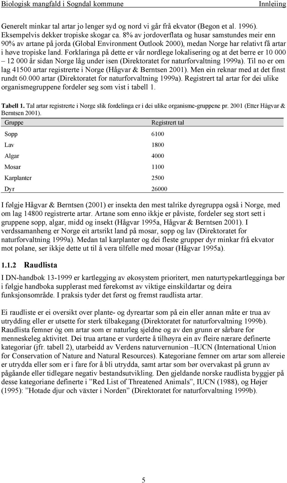 Forklaringa på dette er vår nordlege lokalisering og at det berre er 10 000 12 000 år sidan Norge låg under isen (Direktoratet for naturforvaltning 1999a).