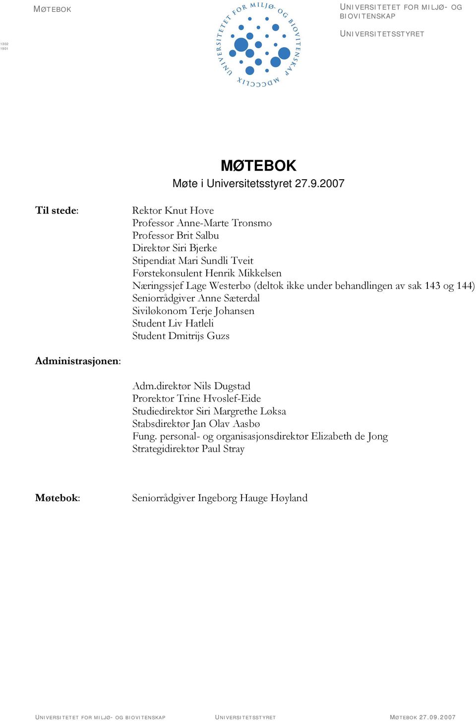 2007 Til stede: Rektor Knut Hove Professor Anne-Marte Tronsmo Professor Brit Salbu Direktør Siri Bjerke Stipendiat Mari Sundli Tveit Førstekonsulent Henrik Mikkelsen Næringssjef Lage Westerbø (deltok