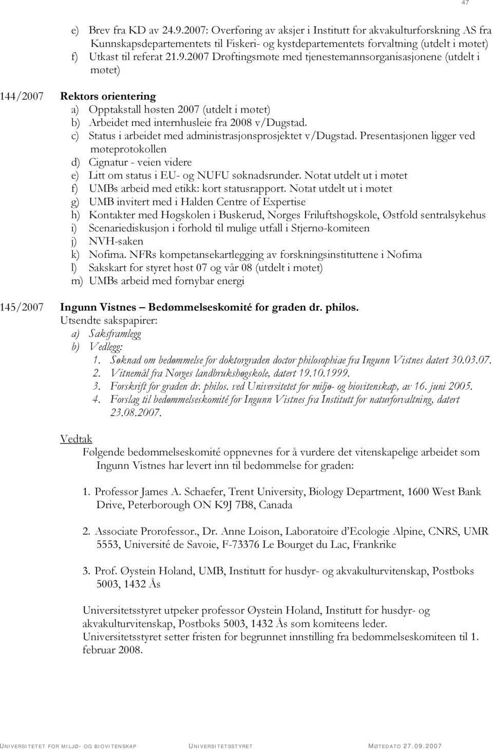 2007 Drøftingsmøte med tjenestemannsorganisasjonene (utdelt i møtet) 144/2007 Rektors orientering a) Opptakstall høsten 2007 (utdelt i møtet) b) Arbeidet med internhusleie fra 2008 v/dugstad.