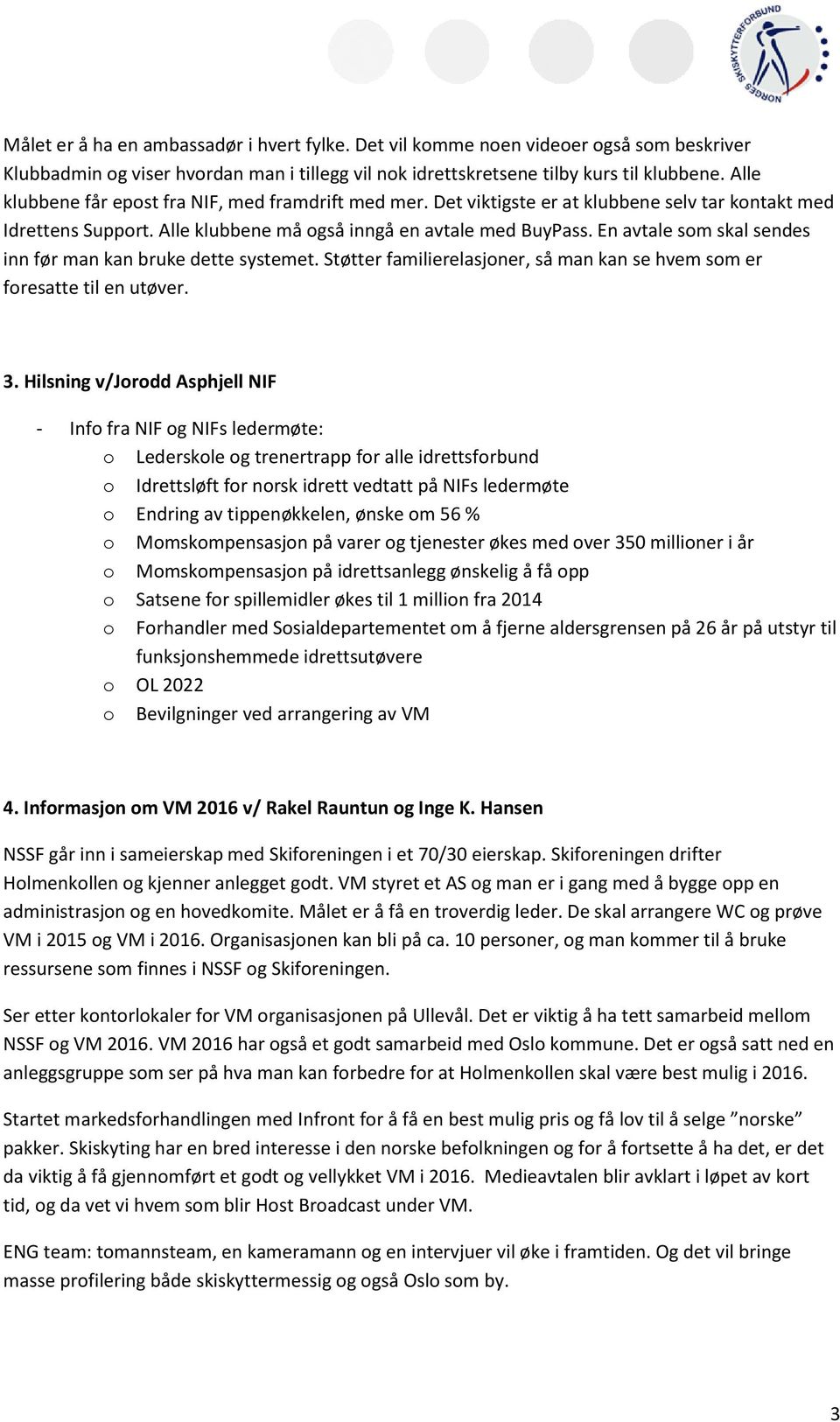 En avtale som skal sendes inn før man kan bruke dette systemet. Støtter familierelasjoner, så man kan se hvem som er foresatte til en utøver. 3.