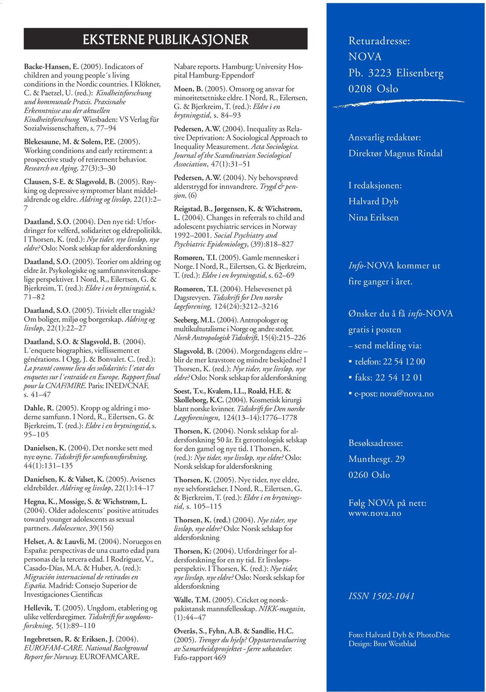 Working conditions and early retirement: a prospective study of retirement behavior. Research on Aging, 27(3):3 30 Clausen, S-E. & Slagsvold, B. (2005).