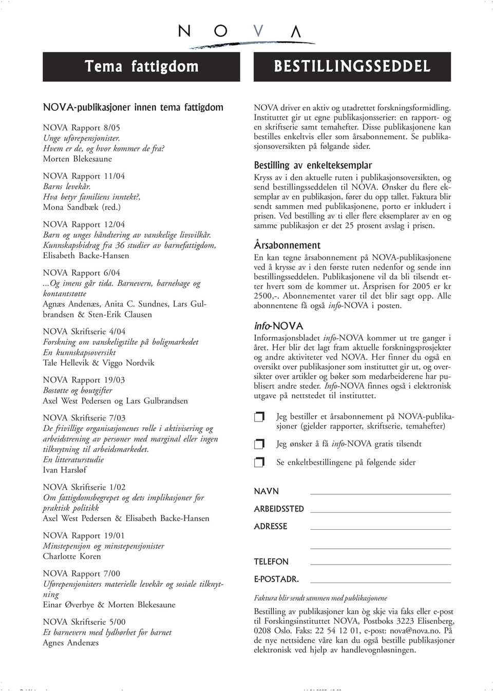 Kunnskapsbidrag fra 36 studier av barnefattigdom, Elisabeth Backe-Hansen NOVA Rapport 6/04...Og imens går tida. Barnevern, barnehage og kontantstøtte Agnæs Andenæs, Anita C.