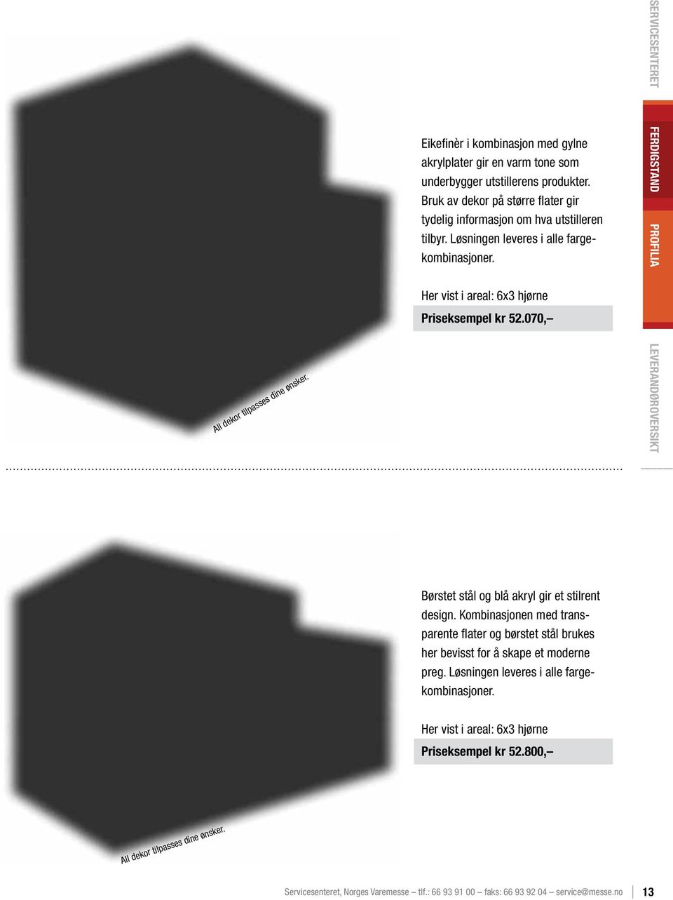 070, SERVICESENTERET FERDIGSTAND PROFILIA LEVERANDØROVERSIKT Børstet stål og blå akryl gir et stilrent design.