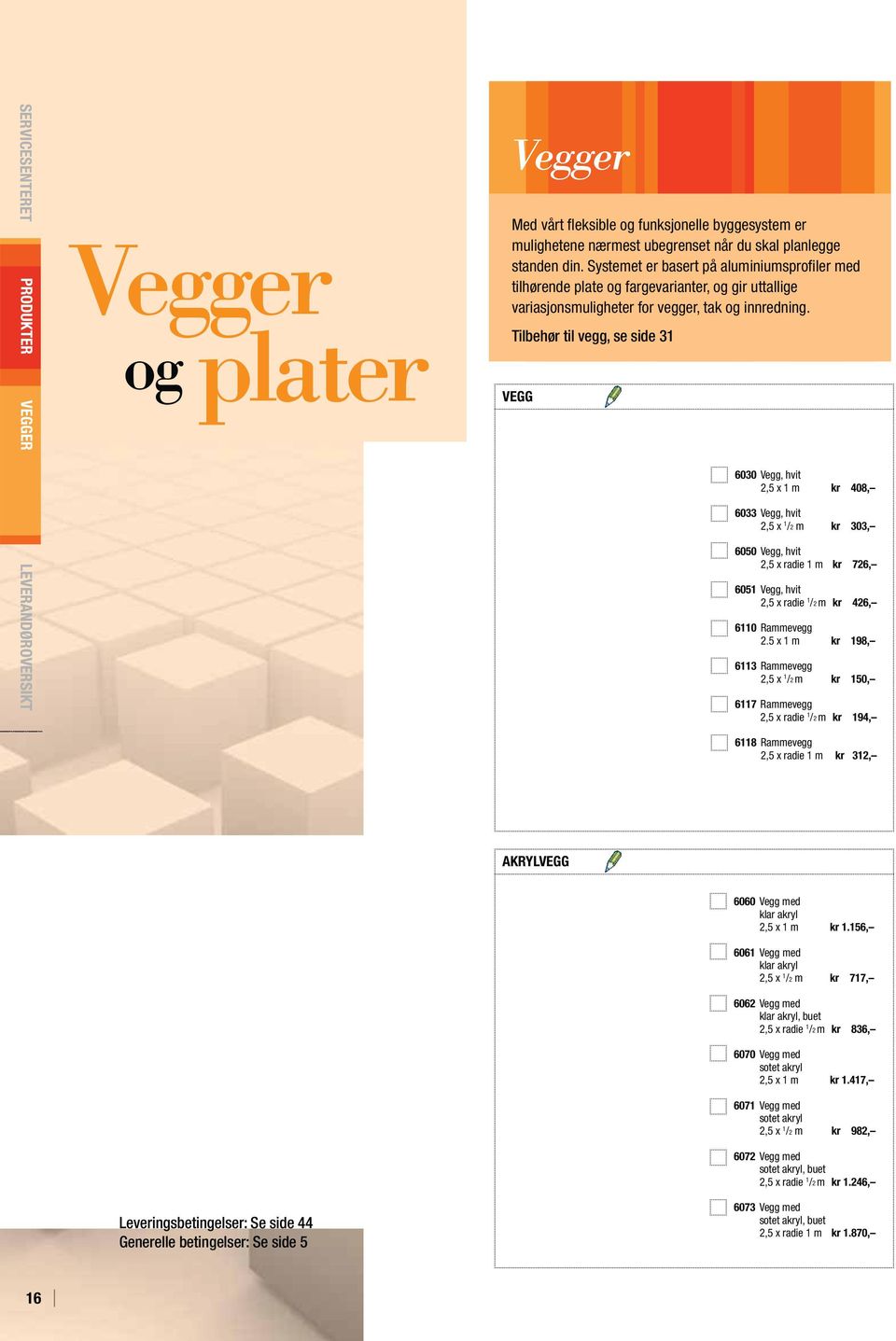 Tilbehør til vegg, se side 31 VEGG 6030 Vegg, hvit 2,5 x 1 m kr 408, 6033 Vegg, hvit 2,5 x 1 /2 m kr 303, 6050 Vegg, hvit 2,5 x radie 1 m kr 726, 6051 Vegg, hvit 2,5 x radie 1 /2 m kr 426, 6110