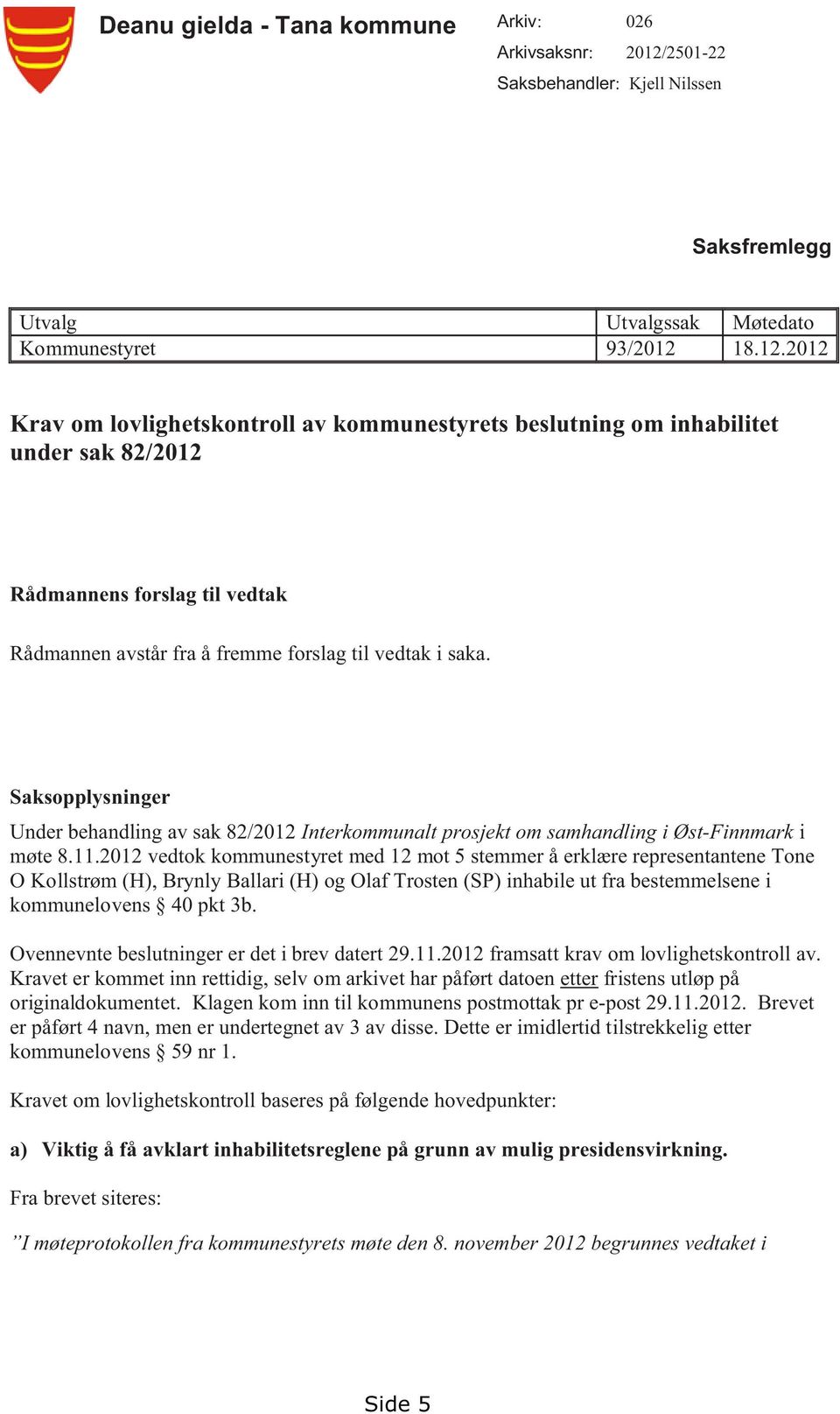 Saksopplysninger Under behandling av sak 82/212 Interkommunalt prosjekt om samhandling i ØstFinnmark i møte 8.11.