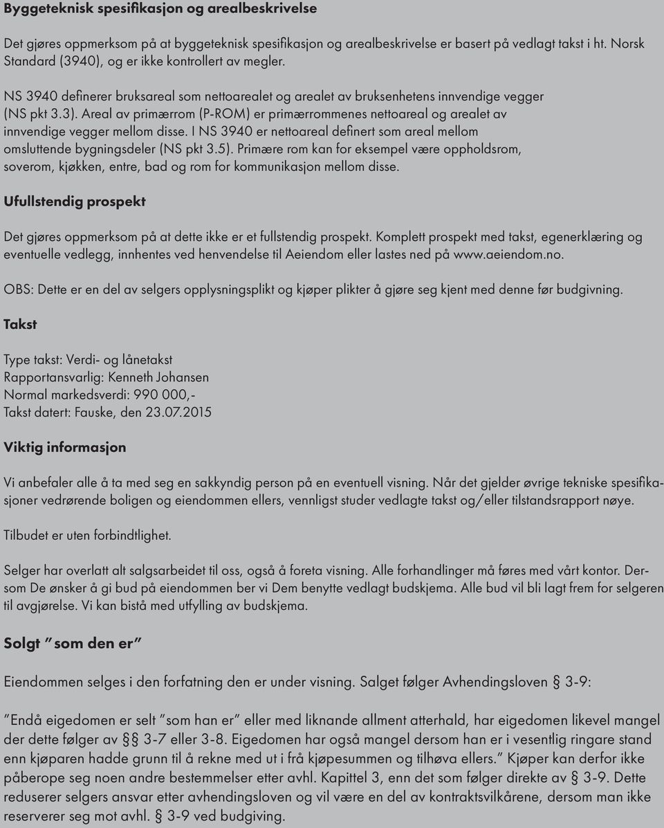 Areal av primærrom (P-ROM) er primærrommenes nettoareal og arealet av innvendige vegger mellom disse. I NS 3940 er nettoareal definert som areal mellom omsluttende bygningsdeler (NS pkt 3.5).