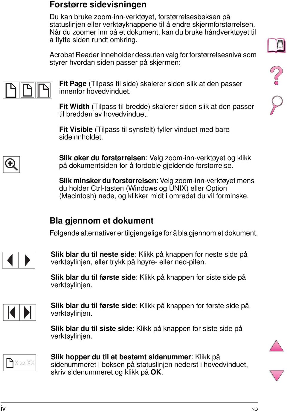 Acrobat Reader inneholder dessuten valg for forstørrelsesnivå som styrer hvordan siden passer på skjermen: Fit Page (Tilpass til side) skalerer siden slik at den passer innenfor hovedvinduet.