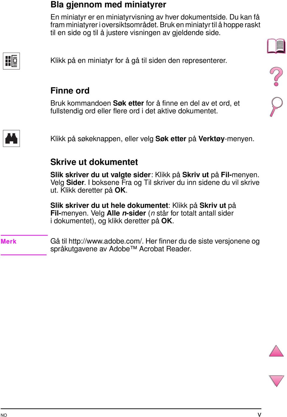 Finne ord Bruk kommandoen Søk etter for å finne en del av et ord, et fullstendig ord eller flere ord i det aktive dokumentet. Klikk på søkeknappen, eller velg Søk etter på Verktøy-menyen.