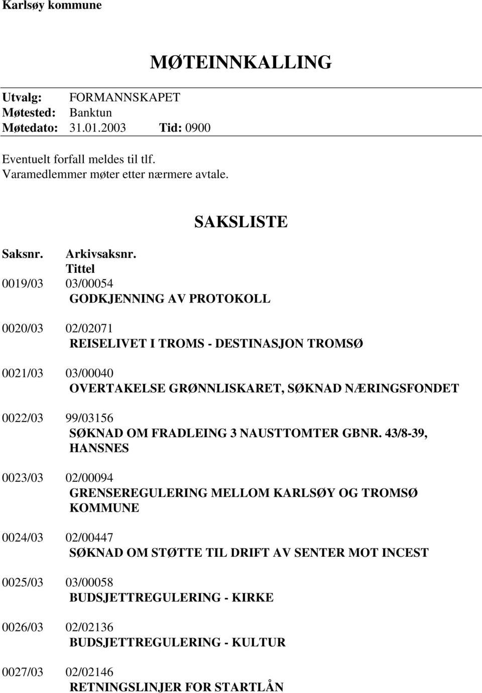 Tittel 19/3 3/54 GODKJENNING AV PROTOKOLL 2/3 2/271 REISELIVET I TROMS - DESTINASJON TROMSØ 21/3 3/4 OVERTAKELSE GRØNNLISKARET, SØKNAD NÆRINGSFONDET 22/3 99/3156