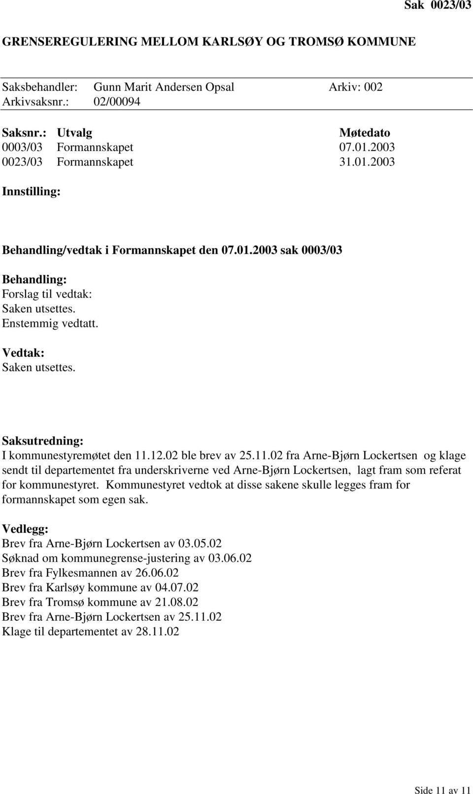 Saksutredning: I kommunestyremøtet den 11.12.2 ble brev av 25.11.2 fra Arne-Bjørn Lockertsen og klage sendt til departementet fra underskriverne ved Arne-Bjørn Lockertsen, lagt fram som referat for kommunestyret.