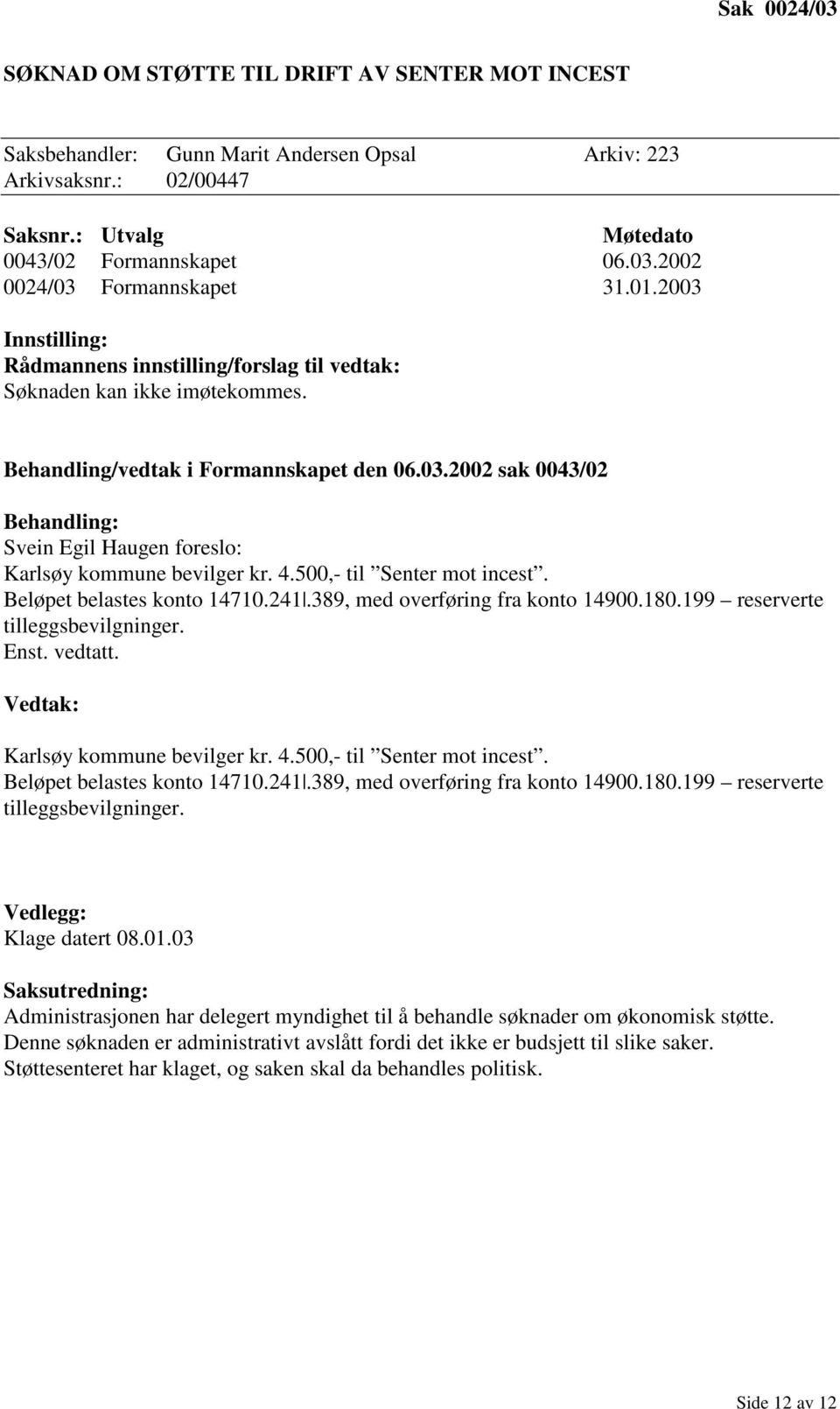 4.5,- til Senter mot incest. Beløpet belastes konto 1471.241.389, med overføring fra konto 149.18.199 reserverte tilleggsbevilgninger. Enst. vedtatt. Vedtak: Karlsøy kommune bevilger kr. 4.