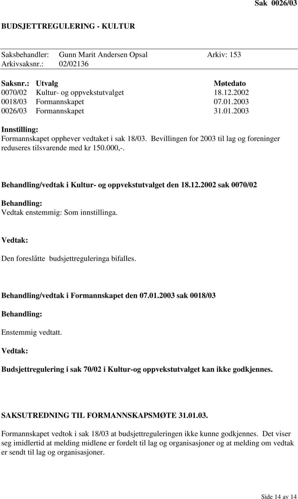 22 sak 7/2 Behandling: Vedtak enstemmig: Som innstillinga. Vedtak: Den foreslåtte budsjettreguleringa bifalles. Behandling/vedtak i Formannskapet den 7.1.23 sak 18/3 Behandling: Enstemmig vedtatt.