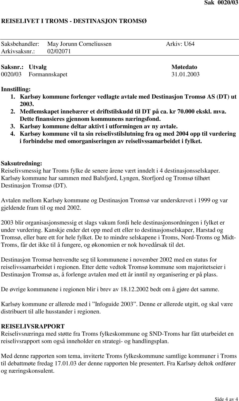 Dette finansieres gjennom kommunens næringsfond. 3. Karlsøy kommune deltar aktivt i utformingen av ny avtale. 4.