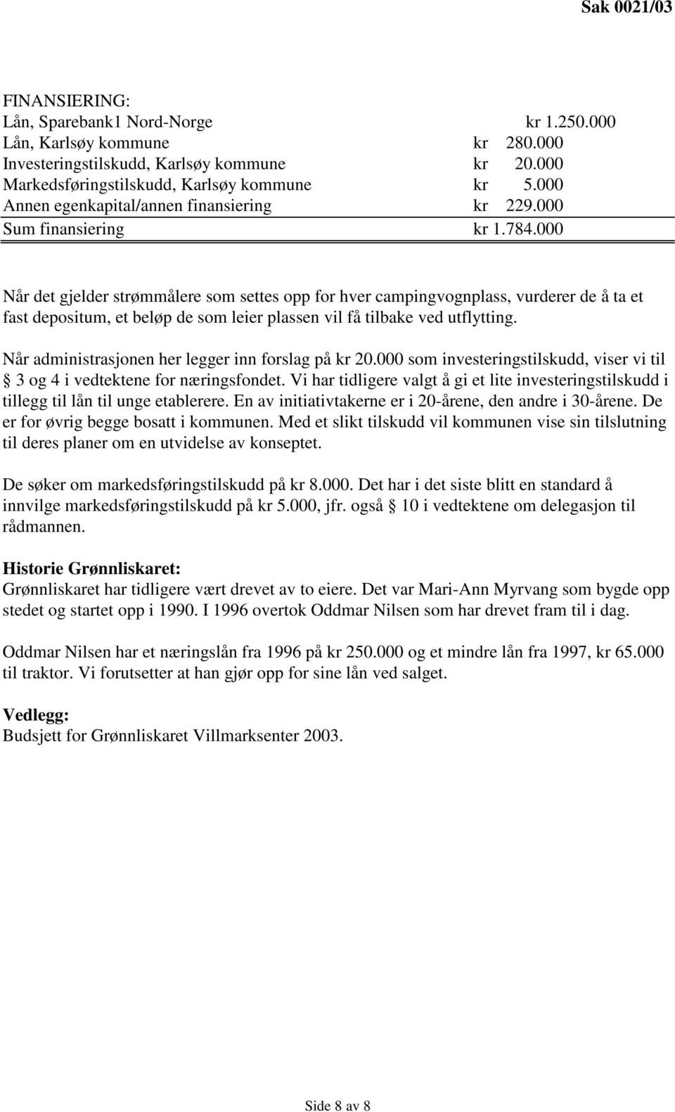 Når det gjelder strømmålere som settes opp for hver campingvognplass, vurderer de å ta et fast depositum, et beløp de som leier plassen vil få tilbake ved utflytting.