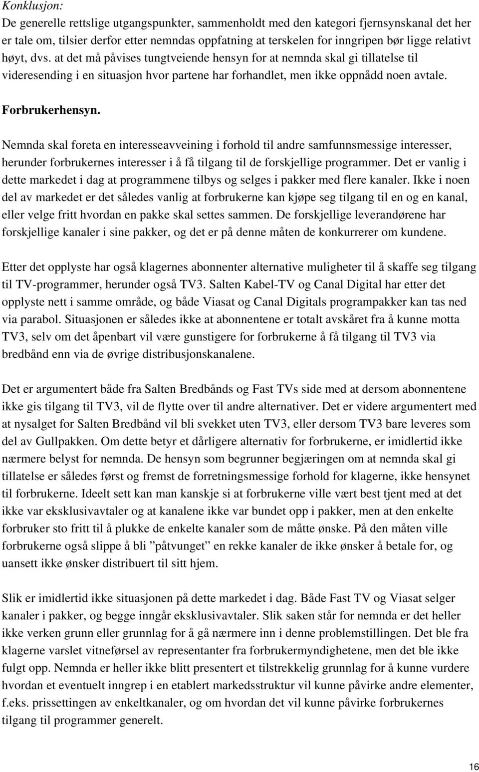 Nemnda skal foreta en interesseavveining i forhold til andre samfunnsmessige interesser, herunder forbrukernes interesser i å få tilgang til de forskjellige programmer.