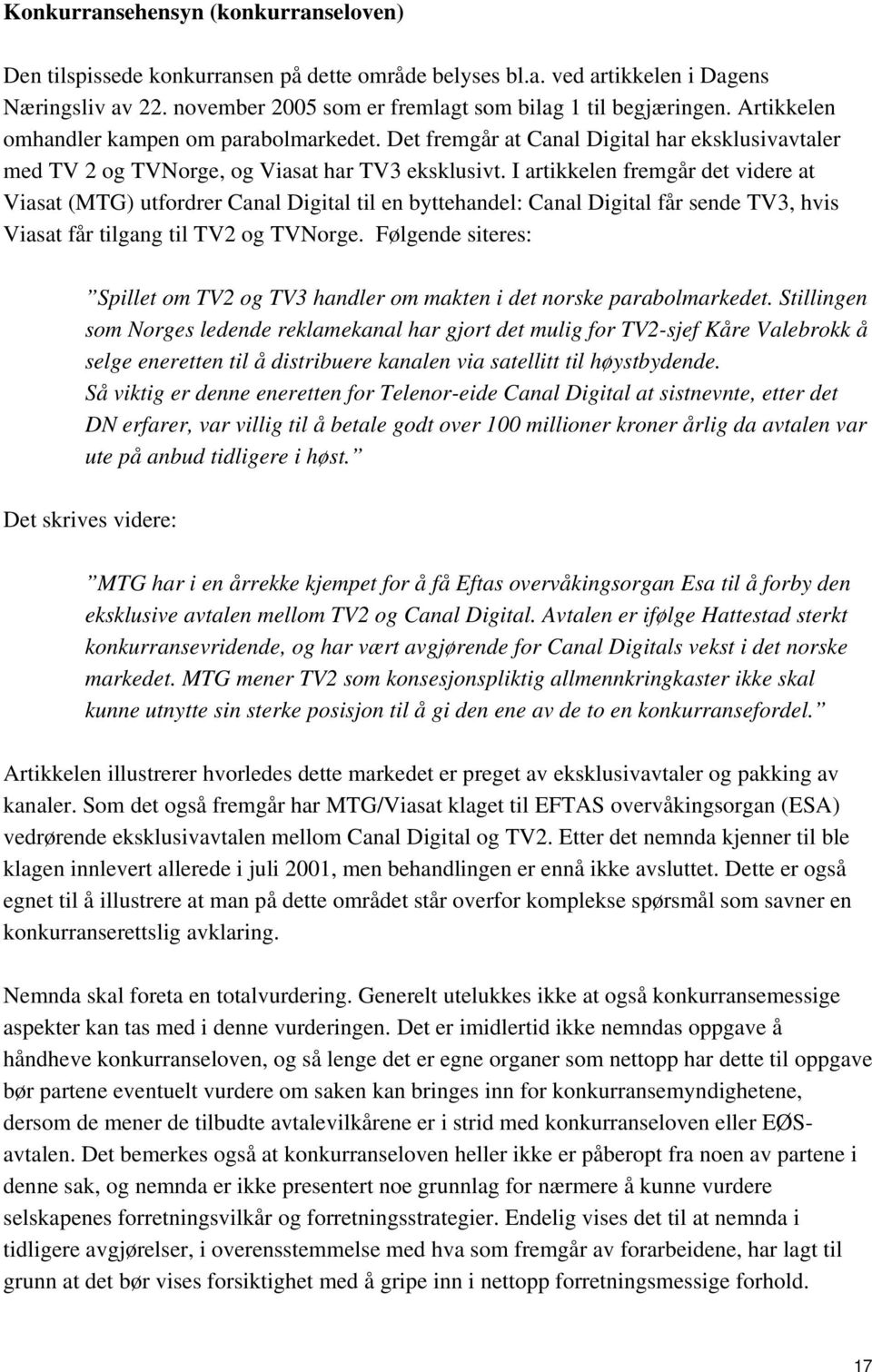 I artikkelen fremgår det videre at Viasat (MTG) utfordrer Canal Digital til en byttehandel: Canal Digital får sende TV3, hvis Viasat får tilgang til TV2 og TVNorge.