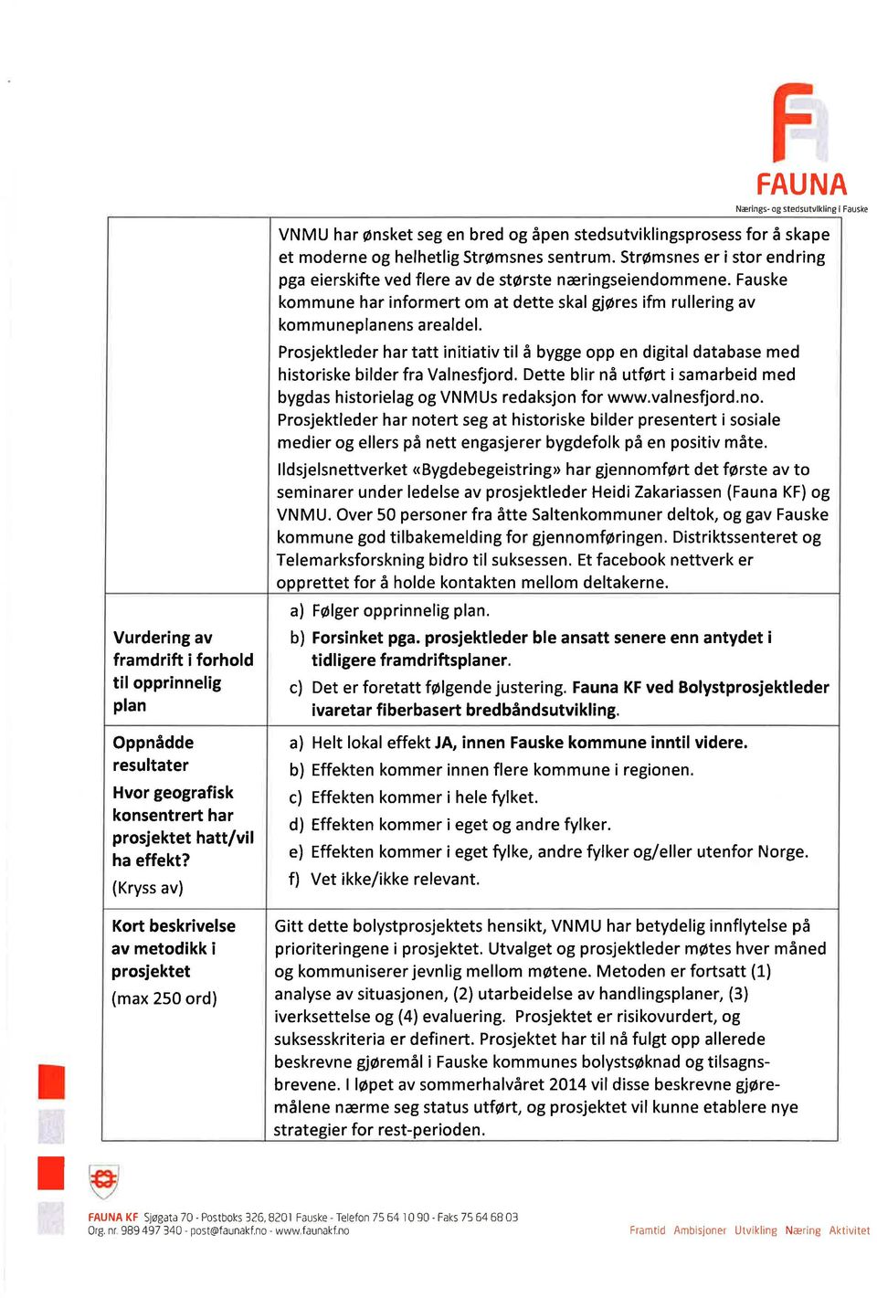 I Vurdering av framdrift iforhold til opprinnelig plan Oppnådde resultater Hvor geografisk konsentrert har prosjektet hatt/vil ha effekt?