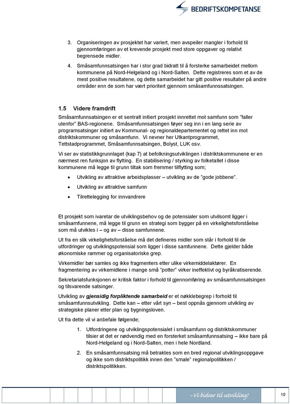 Dette registreres som et av de mest positive resultatene, og dette samarbeidet har gitt positive resultater på andre områder enn de som har vært prioritert gjennom småsamfunnssatsingen. 1.