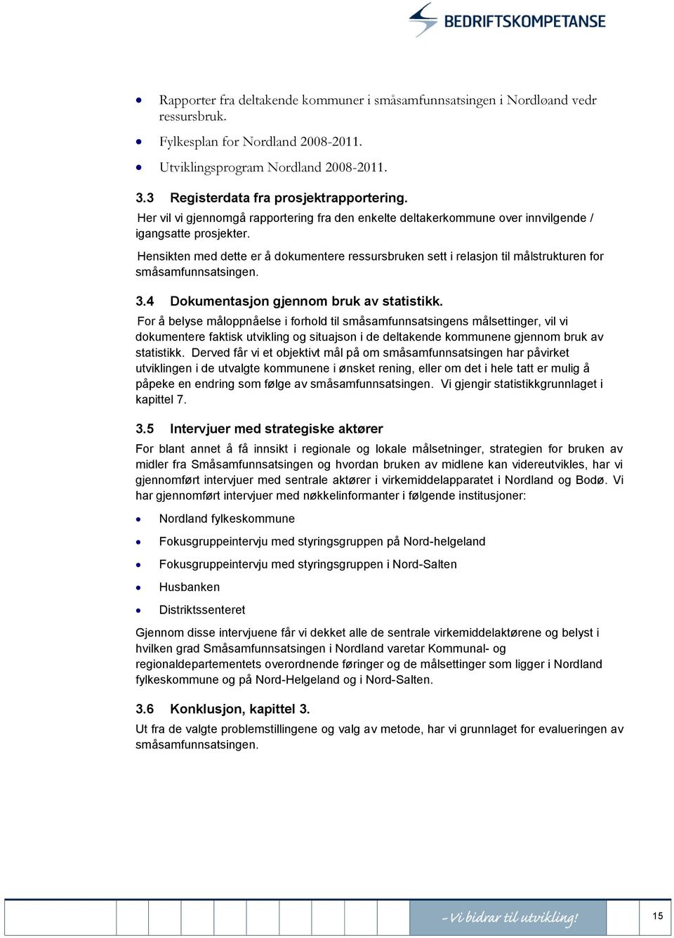 Hensikten med dette er å dokumentere ressursbruken sett i relasjon til målstrukturen for småsamfunnsatsingen. 3.4 Dokumentasjon gjennom bruk av statistikk.