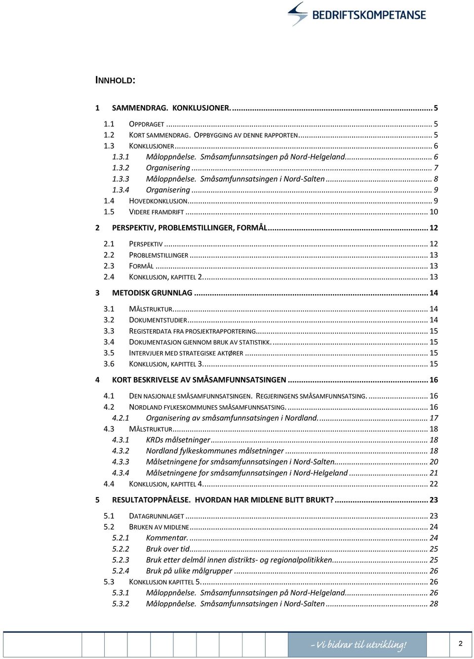 .. 10 2 PERSPEKTIV, PROBLEMSTILLINGER, FORMÅL... 12 2.1 PERSPEKTIV... 12 2.2 PROBLEMSTILLINGER... 13 2.3 FORMÅL... 13 2.4 KONKLUSJON, KAPITTEL 2.... 13 3 METODISK GRUNNLAG... 14 3.1 MÅLSTRUKTUR.... 14 3.2 DOKUMENTSTUDIER.