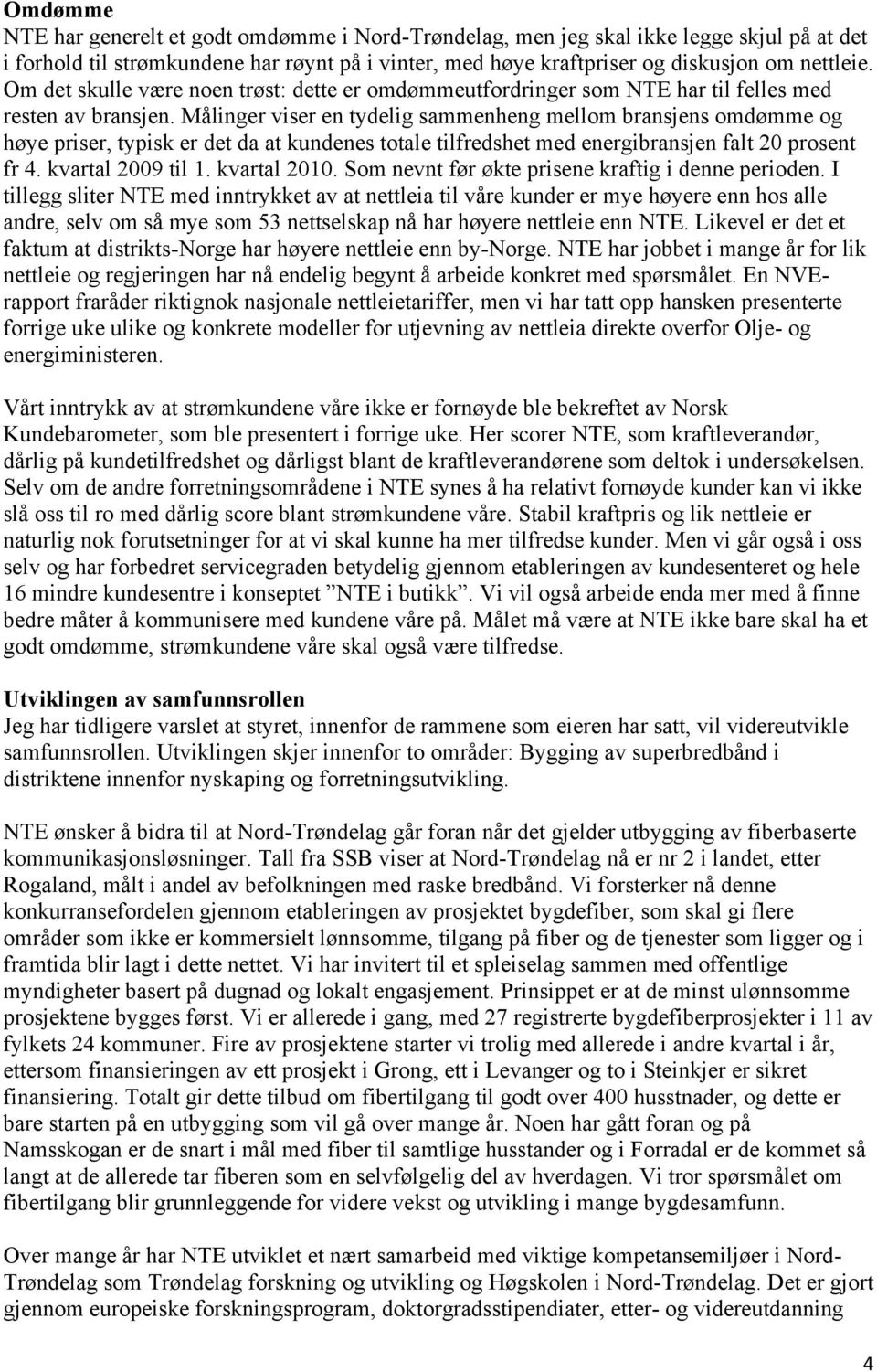 Målinger viser en tydelig sammenheng mellom bransjens omdømme og høye priser, typisk er det da at kundenes totale tilfredshet med energibransjen falt 20 prosent fr 4. kvartal 2009 til 1. kvartal 2010.