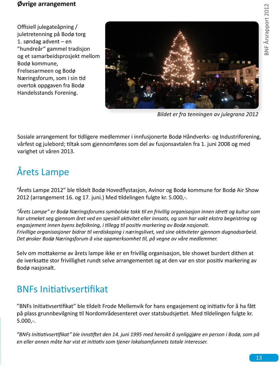 BNF Årsrapport 2012 Bildet er fra tenningen av julegrana 2012 Sosiale arrangement for tidligere medlemmer i innfusjonerte Bodø Håndverks- og Industriforening, vårfest og julebord; tiltak som
