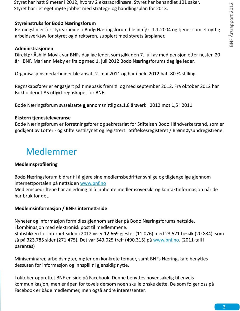 1.2004 og tjener som et nyttig arbeidsverktøy for styret og direktøren, supplert med styrets årsplaner. Administrasjonen Direktør Åshild Movik var BNFs daglige leder, som gikk den 7.