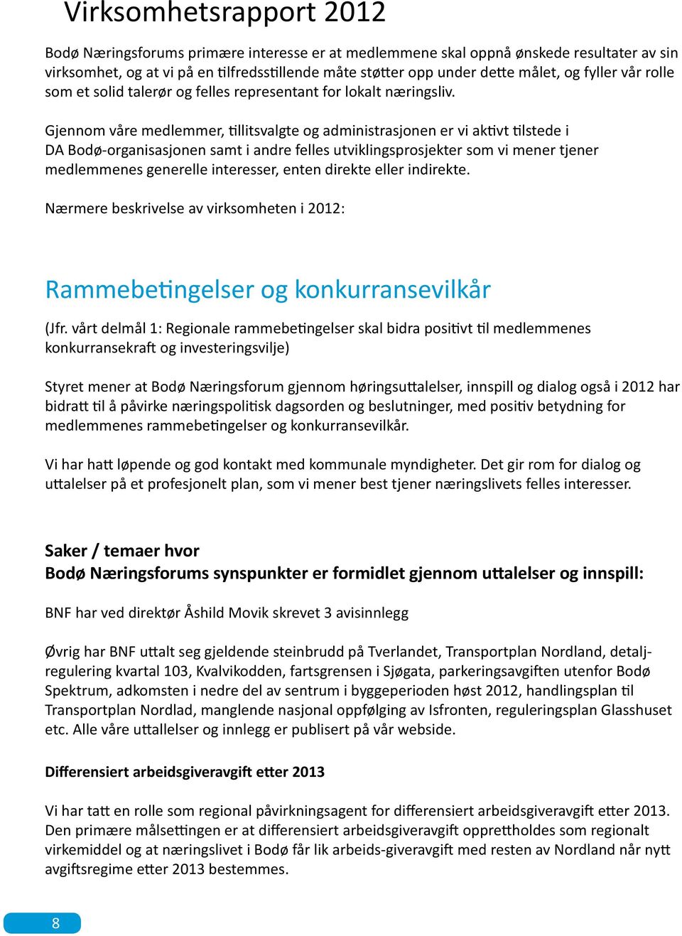 Gjennom våre medlemmer, tillitsvalgte og administrasjonen er vi aktivt tilstede i DA Bodø-organisasjonen samt i andre felles utviklingsprosjekter som vi mener tjener medlemmenes generelle interesser,