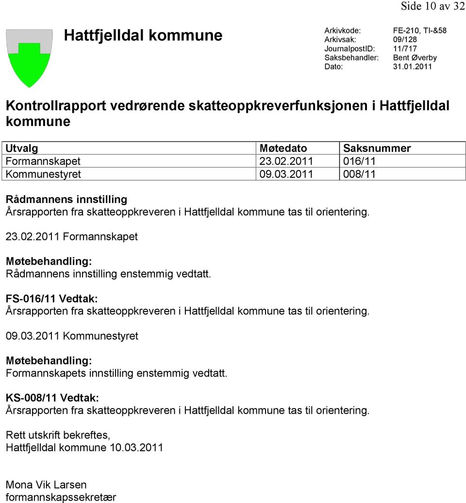 2011 008/11 Rådmannens innstilling Årsrapporten fra skatteoppkreveren i Hattfjelldal kommune tas til orientering. 23.02.2011 Formannskapet Møtebehandling: Rådmannens innstilling enstemmig vedtatt.