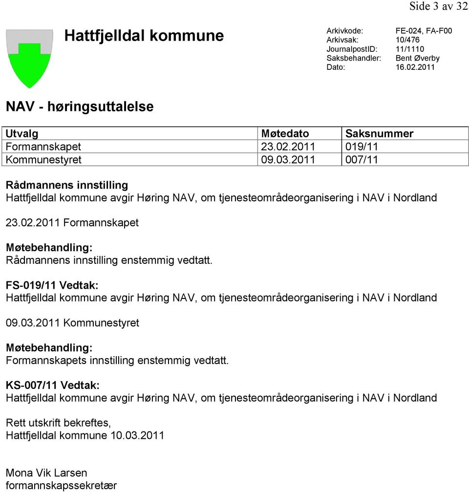 FS-019/11 Vedtak: Hattfjelldal kommune avgir Høring NAV, om tjenesteområdeorganisering i NAV i Nordland 09.03.2011 Kommunestyret Møtebehandling: Formannskapets innstilling enstemmig vedtatt.